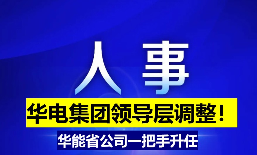 華電集團(tuán)領(lǐng)導(dǎo)層調(diào)整！華能省公司一把手升任